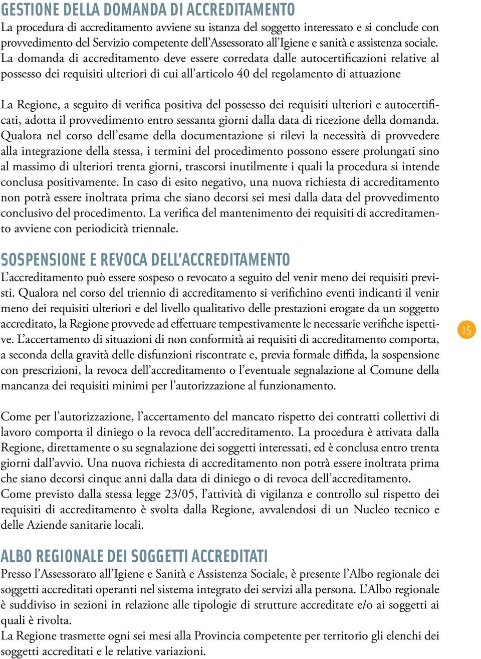 La domanda di accreditamento deve essere corredata dalle autocertificazioni relative al possesso dei requisiti ulteriori di cui all articolo 40 del regolamento di attuazione La Regione, a seguito di