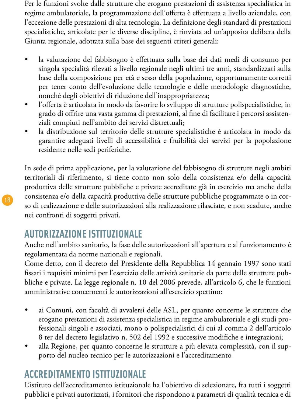 La definizione degli standard di prestazioni specialistiche, articolate per le diverse discipline, è rinviata ad un apposita delibera della Giunta regionale, adottata sulla base dei seguenti criteri