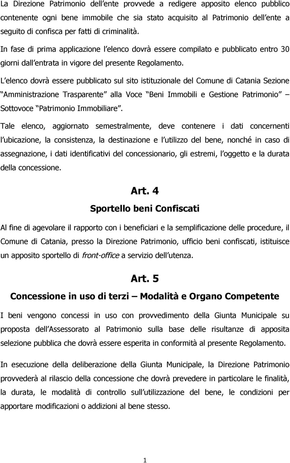 L elenco dovrà essere pubblicato sul sito istituzionale del Comune di Catania Sezione Amministrazione Trasparente alla Voce Beni Immobili e Gestione Patrimonio Sottovoce Patrimonio Immobiliare.