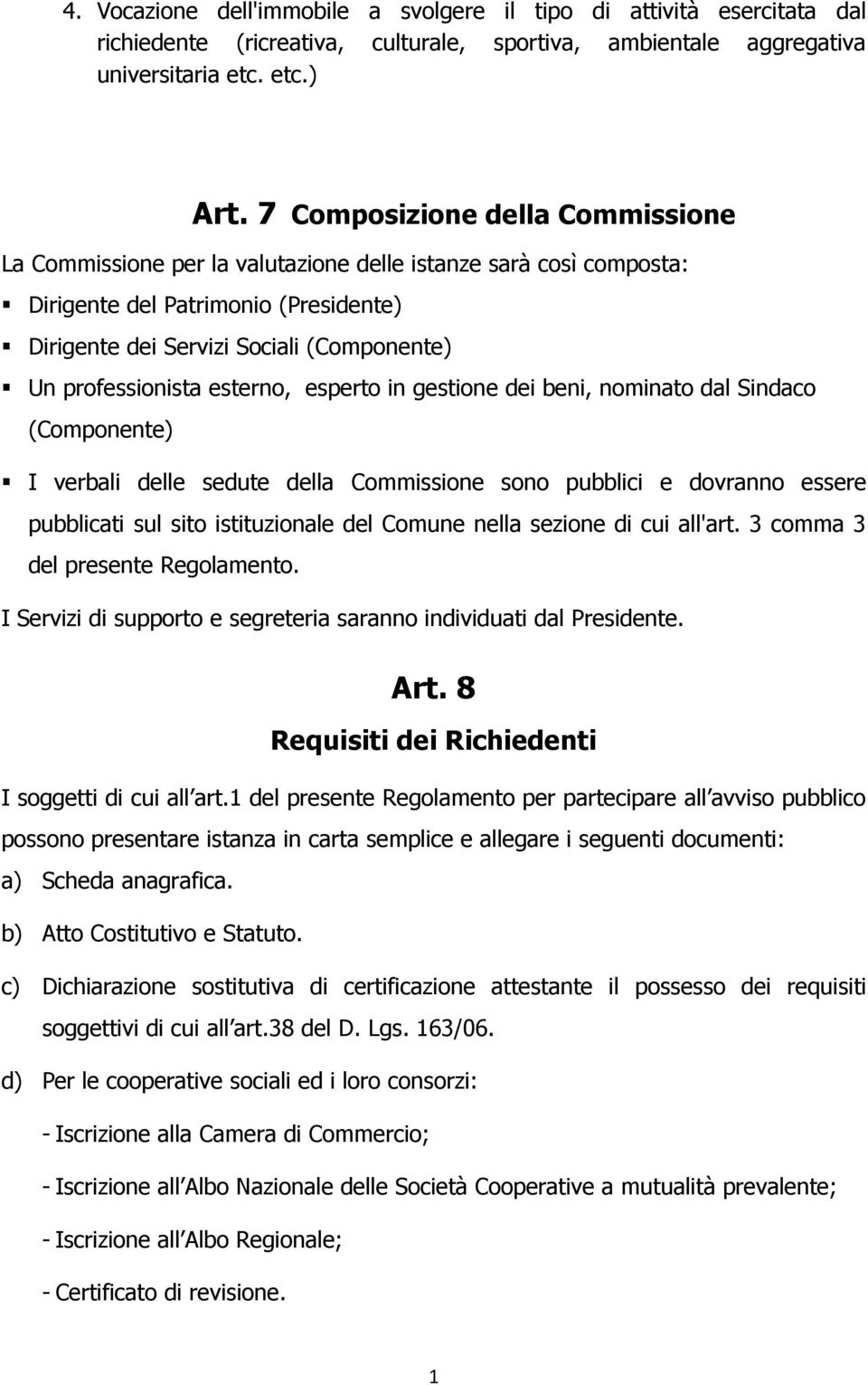 esterno, esperto in gestione dei beni, nominato dal Sindaco (Componente) I verbali delle sedute della Commissione sono pubblici e dovranno essere pubblicati sul sito istituzionale del Comune nella