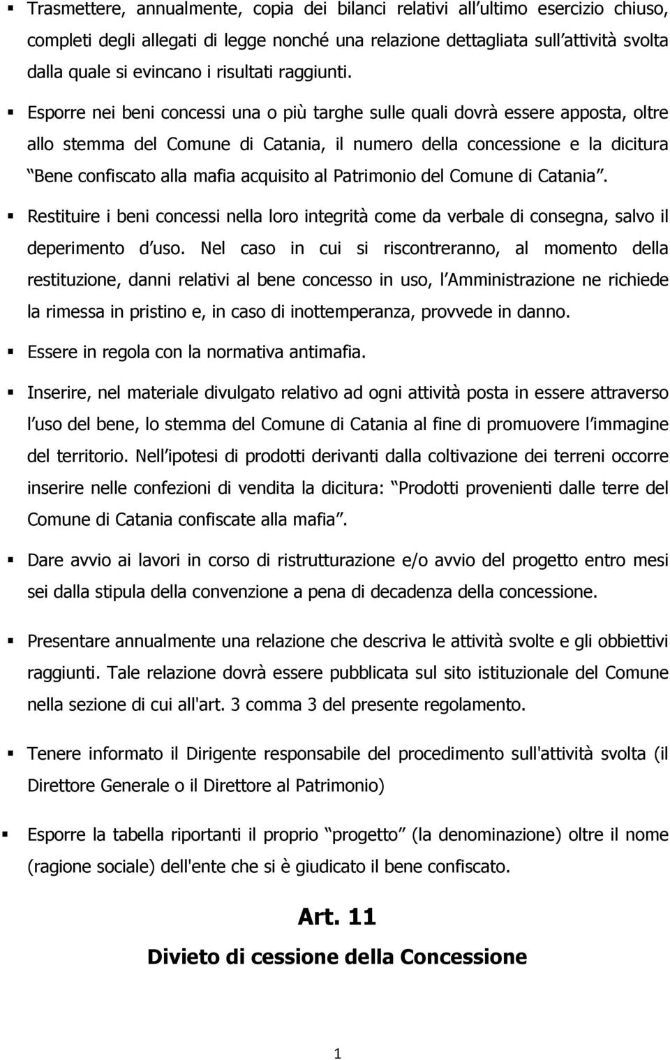 Esporre nei beni concessi una o più targhe sulle quali dovrà essere apposta, oltre allo stemma del Comune di Catania, il numero della concessione e la dicitura Bene confiscato alla mafia acquisito al