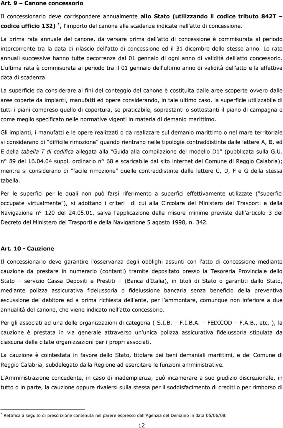 La prima rata annuale del canone, da versare prima dell atto di concessione è commisurata al periodo intercorrente tra la data di rilascio dell'atto di concessione ed il 31 dicembre dello stesso anno.