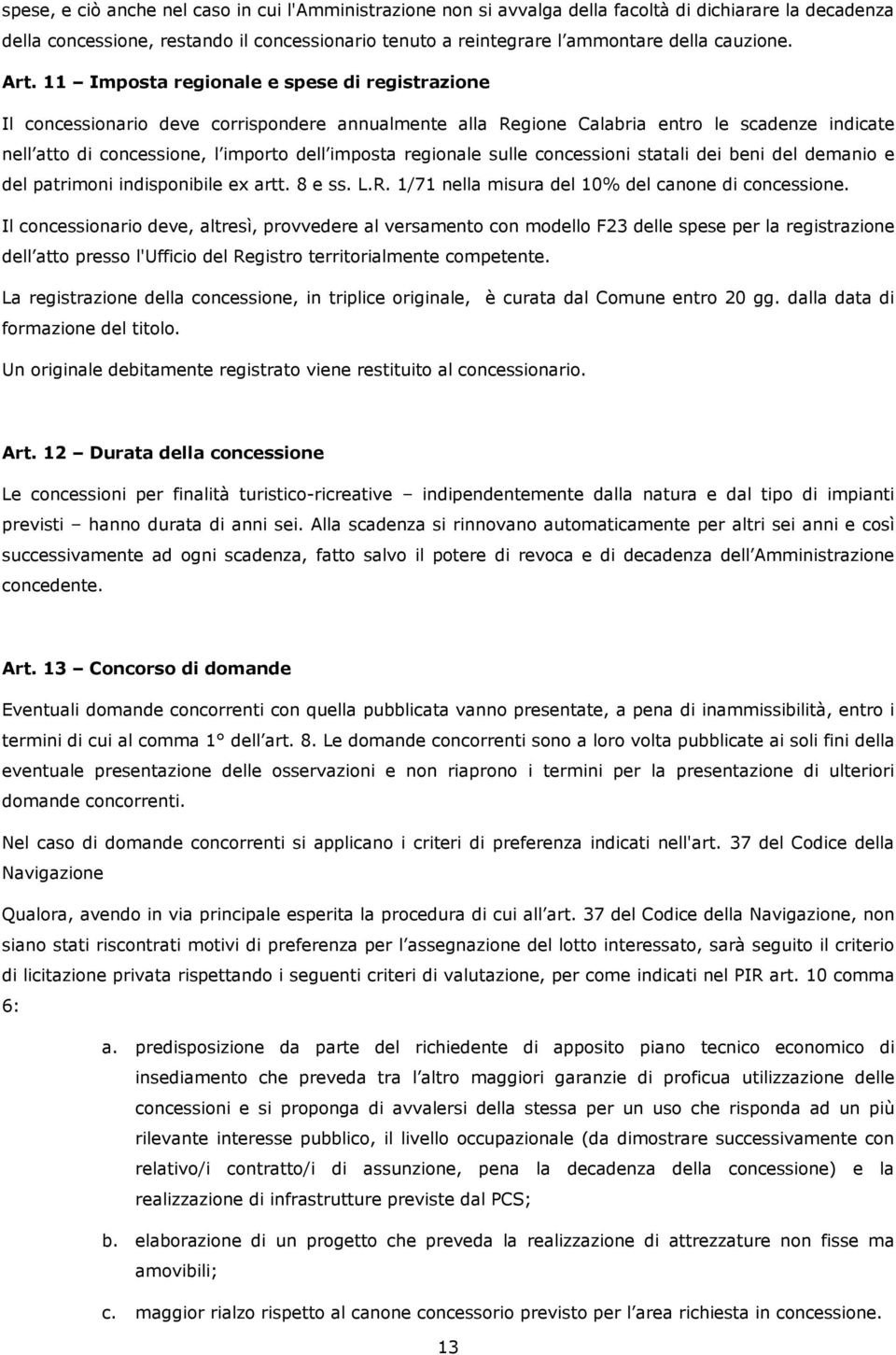 11 Imposta regionale e spese di registrazione Il concessionario deve corrispondere annualmente alla Regione Calabria entro le scadenze indicate nell atto di concessione, l importo dell imposta