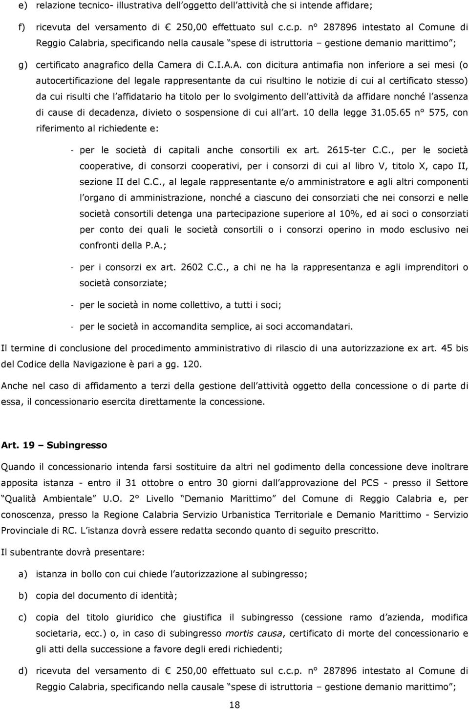 A. con dicitura antimafia non inferiore a sei mesi (o autocertificazione del legale rappresentante da cui risultino le notizie di cui al certificato stesso) da cui risulti che l affidatario ha titolo