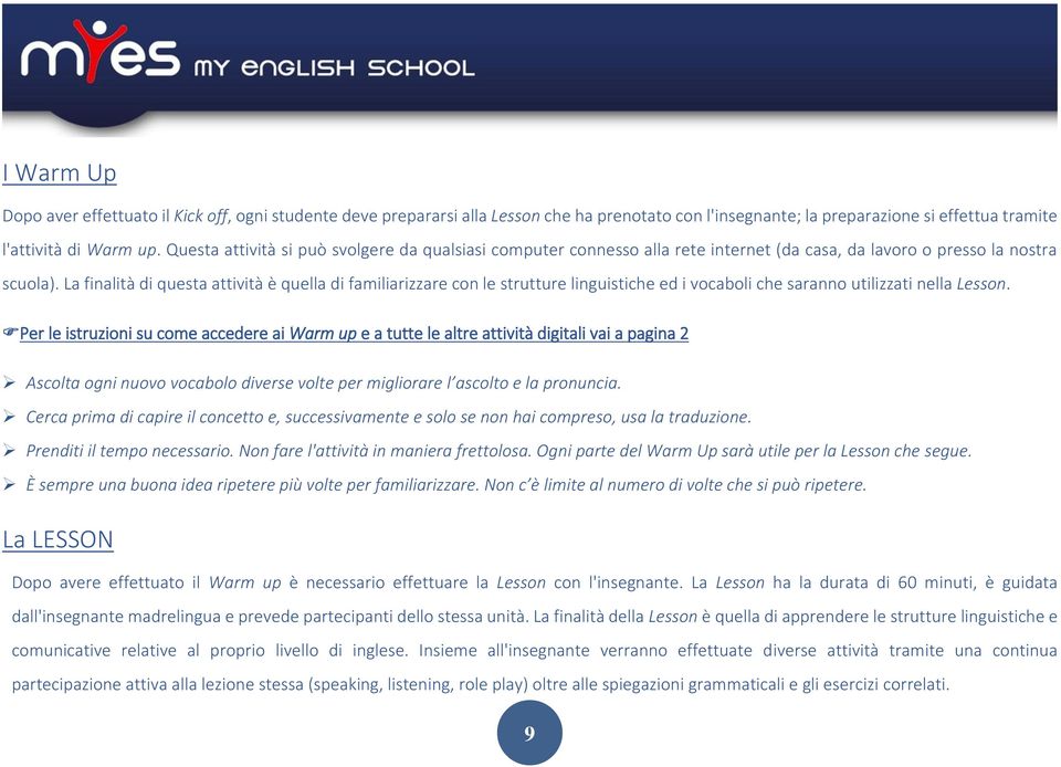 La finalità di questa attività è quella di familiarizzare con le strutture linguistiche ed i vocaboli che saranno utilizzati nella Lesson.