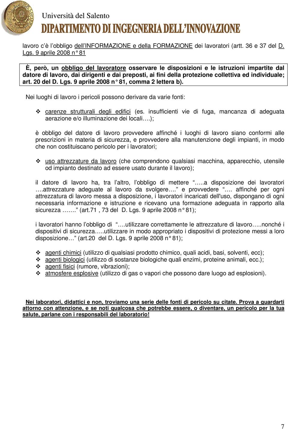 individuale; art. 20 del D. Lgs. 9 aprile 2008 n 81, comma 2 lettera b). Nei luoghi di lavoro i pericoli possono derivare da varie fonti: carenze strutturali degli edifici (es.