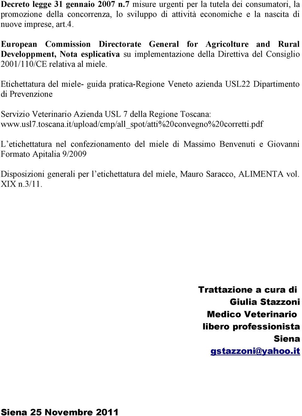 Etichettatura del miele- guida pratica-regione Veneto azienda USL22 Dipartimento di Prevenzione Servizio Veterinario Azienda USL 7 della Regione Toscana: www.usl7.toscana.