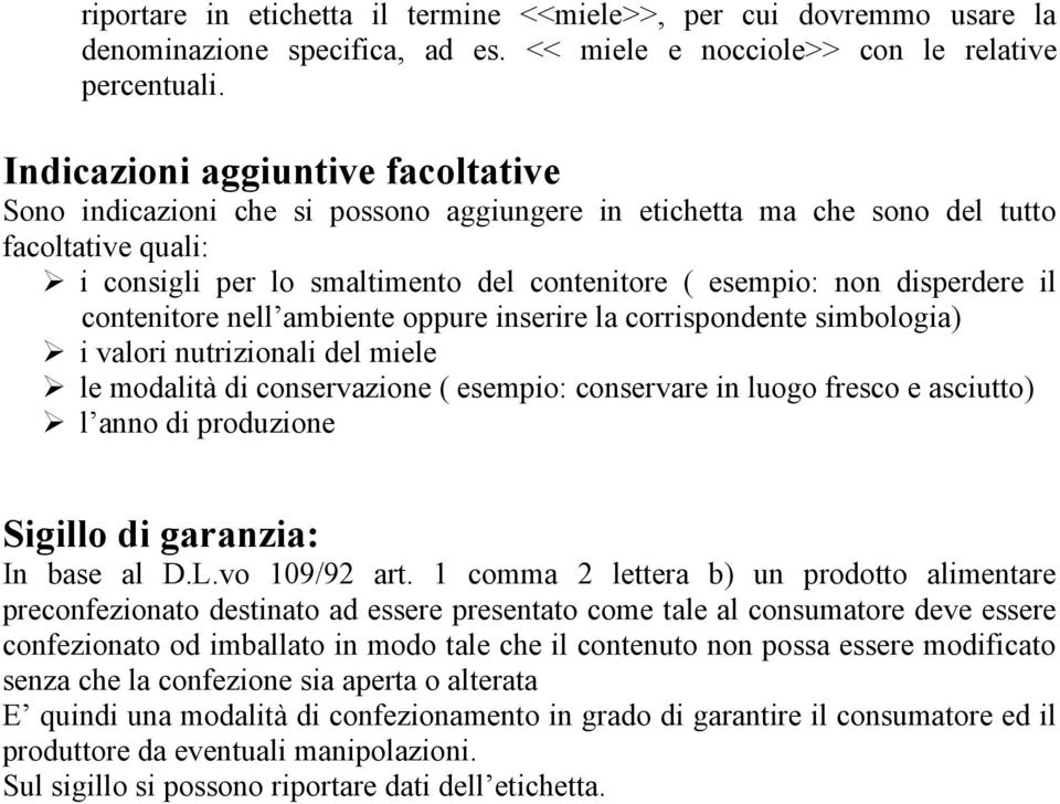 disperdere il contenitore nell ambiente oppure inserire la corrispondente simbologia) i valori nutrizionali del miele le modalità di conservazione ( esempio: conservare in luogo fresco e asciutto) l