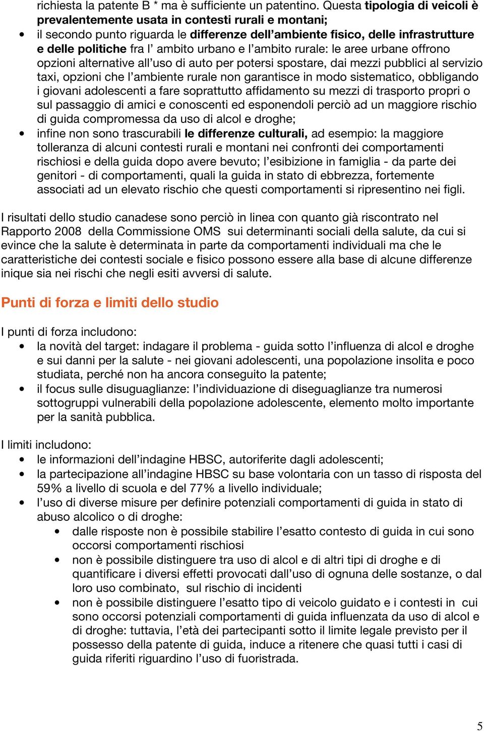 urbano e l ambito rurale: le aree urbane offrono opzioni alternative all uso di auto per potersi spostare, dai mezzi pubblici al servizio taxi, opzioni che l ambiente rurale non garantisce in modo