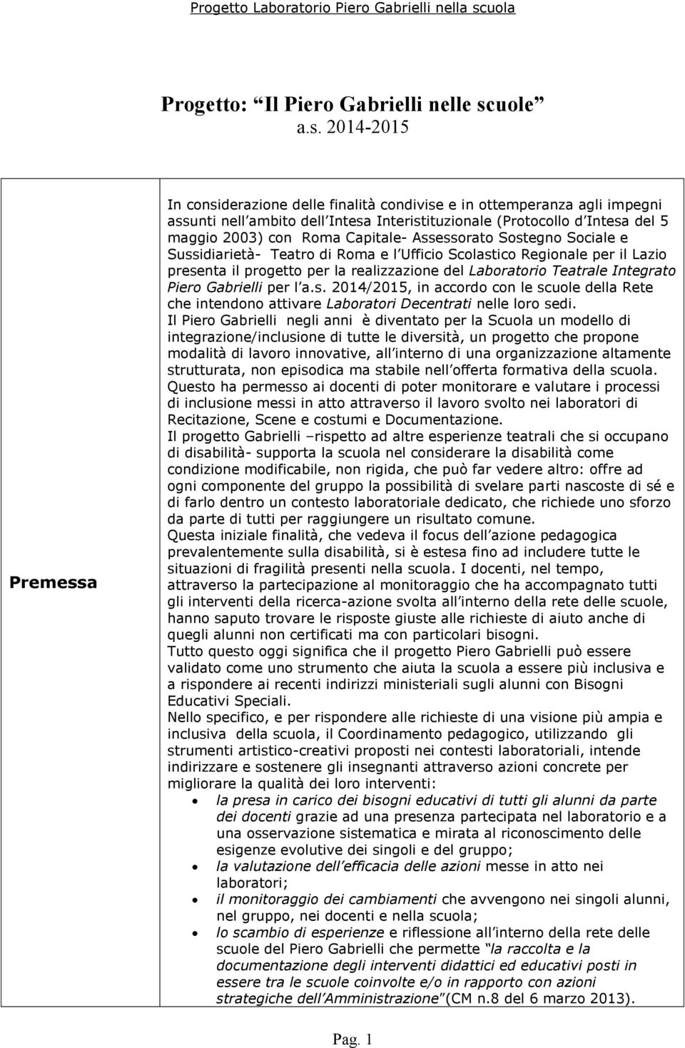 2014-2015 Premessa In considerazione delle finalità condivise e in ottemperanza agli impegni assunti nell ambito dell Intesa Interistituzionale (Protocollo d Intesa del 5 maggio 2003) con Roma