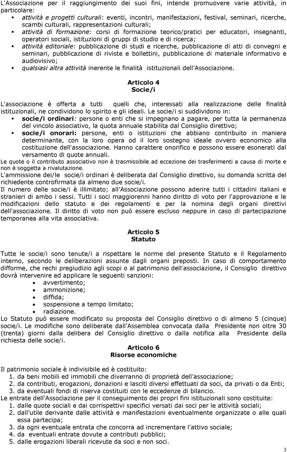 attività editoriale: pubblicazione di studi e ricerche, pubblicazione di atti di convegni e seminari, pubblicazione di riviste e bollettini, pubblicazione di materiale informativo e audiovisivo;