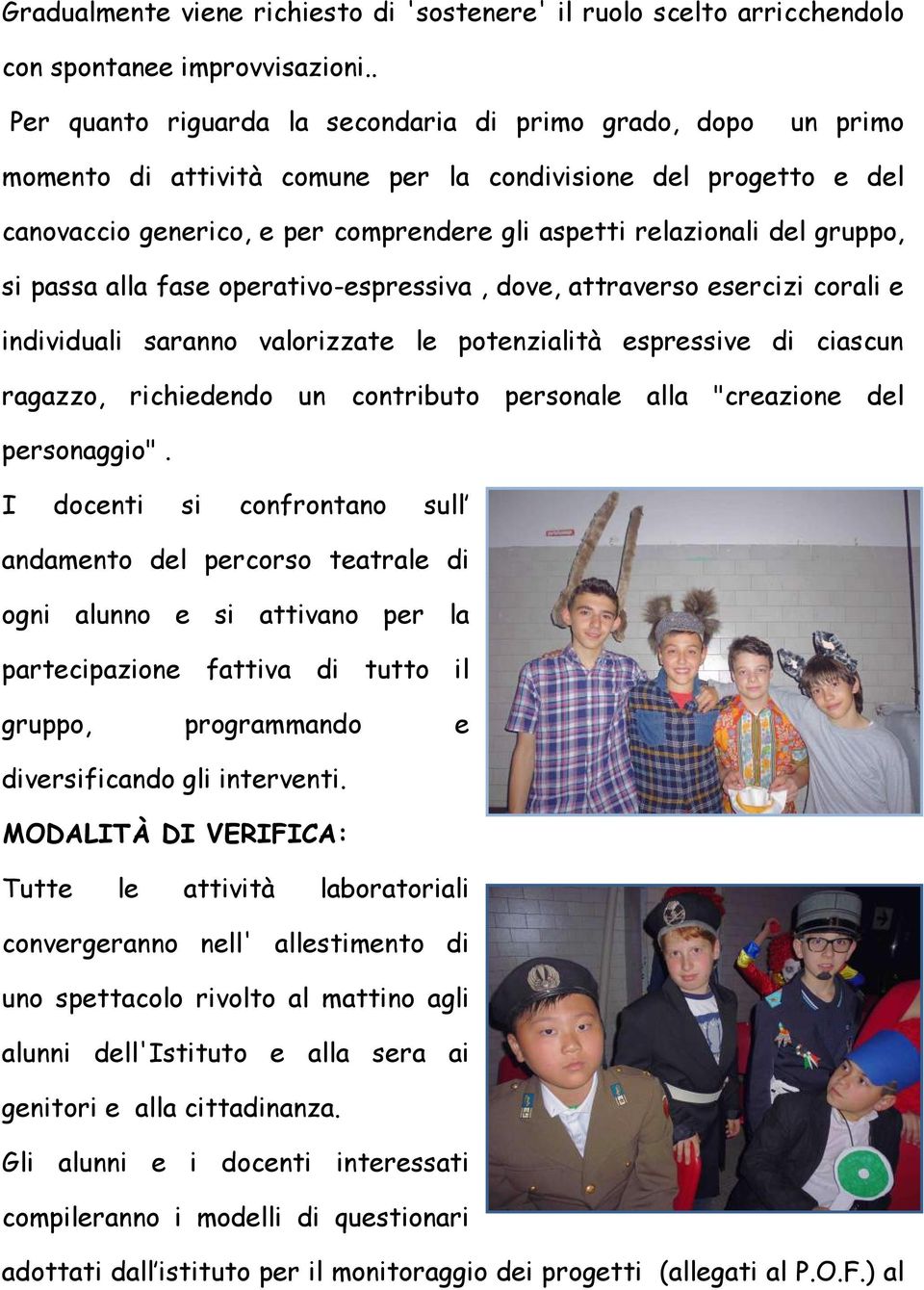 gruppo, si passa alla fase operativo-espressiva, dove, attraverso esercizi corali e individuali saranno valorizzate le potenzialità espressive di ciascun ragazzo, richiedendo un contributo personale