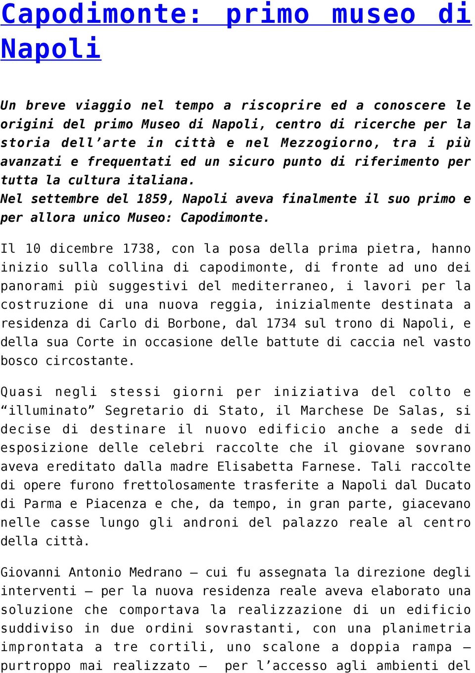 Il 10 dicembre 1738, con la posa della prima pietra, hanno inizio sulla collina di capodimonte, di fronte ad uno dei panorami più suggestivi del mediterraneo, i lavori per la costruzione di una nuova