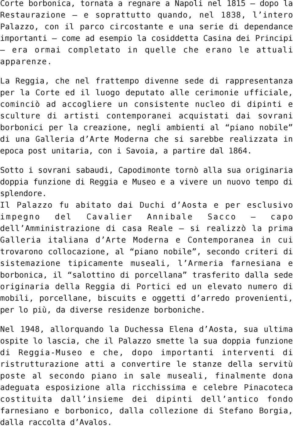 La Reggia, che nel frattempo divenne sede di rappresentanza per la Corte ed il luogo deputato alle cerimonie ufficiale, cominciò ad accogliere un consistente nucleo di dipinti e sculture di artisti