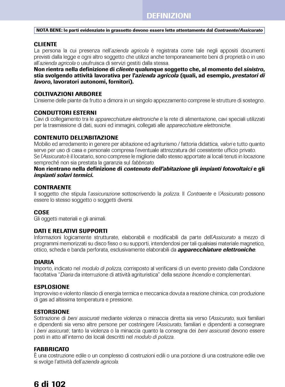 Non rientra nella definizione di cliente qualunque soggetto che, al momento del sinistro, stia svolgendo attività lavorativa per l azienda agricola (quali, ad esempio, prestatori di lavoro,