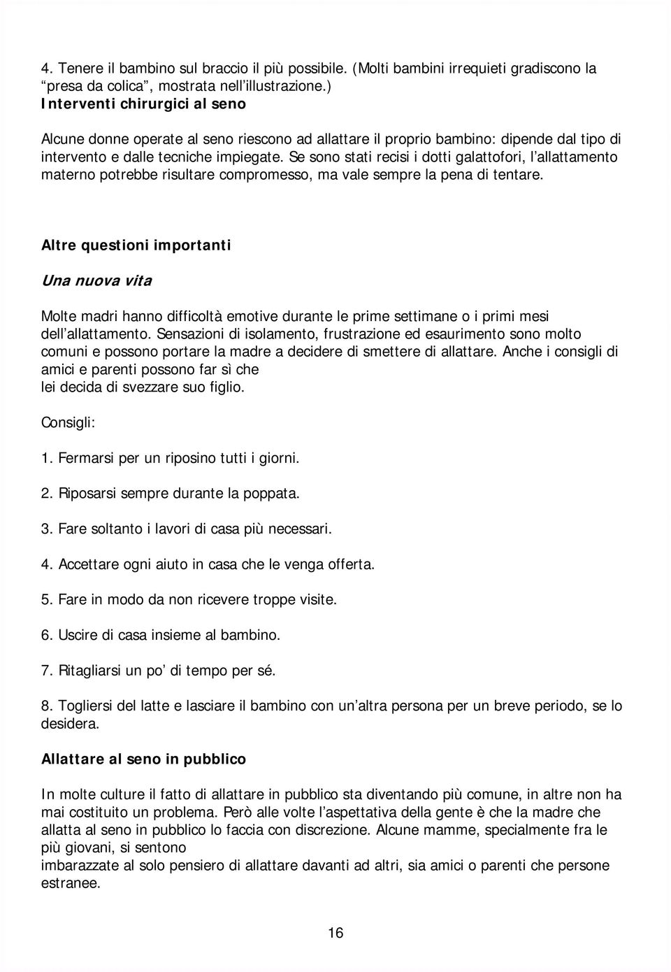 Se sono stati recisi i dotti galattofori, l allattamento materno potrebbe risultare compromesso, ma vale sempre la pena di tentare.