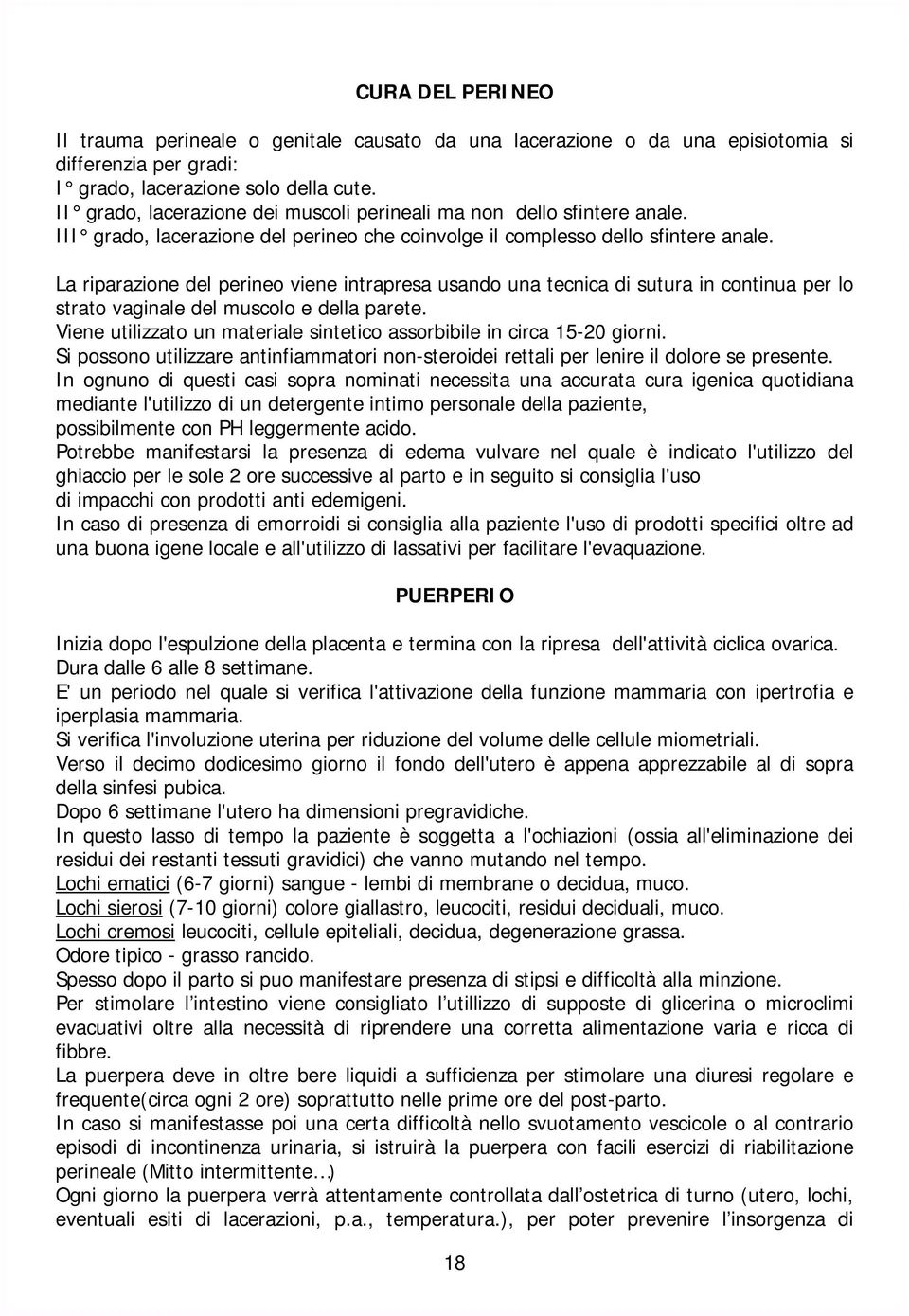 La riparazione del perineo viene intrapresa usando una tecnica di sutura in continua per lo strato vaginale del muscolo e della parete.