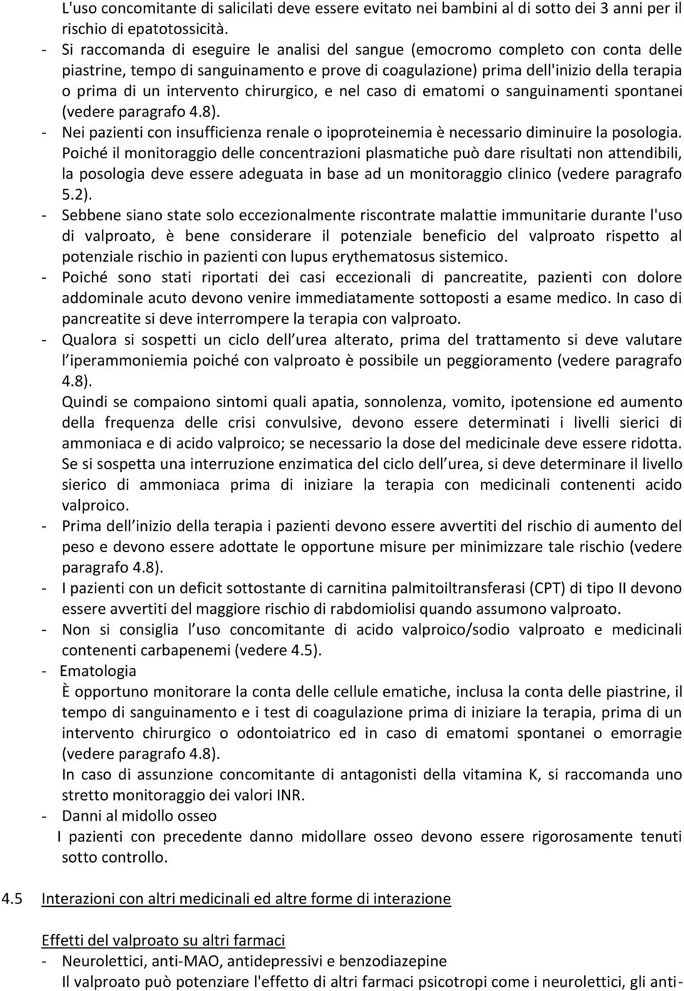 intervento chirurgico, e nel caso di ematomi o sanguinamenti spontanei (vedere paragrafo 4.8). - Nei pazienti con insufficienza renale o ipoproteinemia è necessario diminuire la posologia.