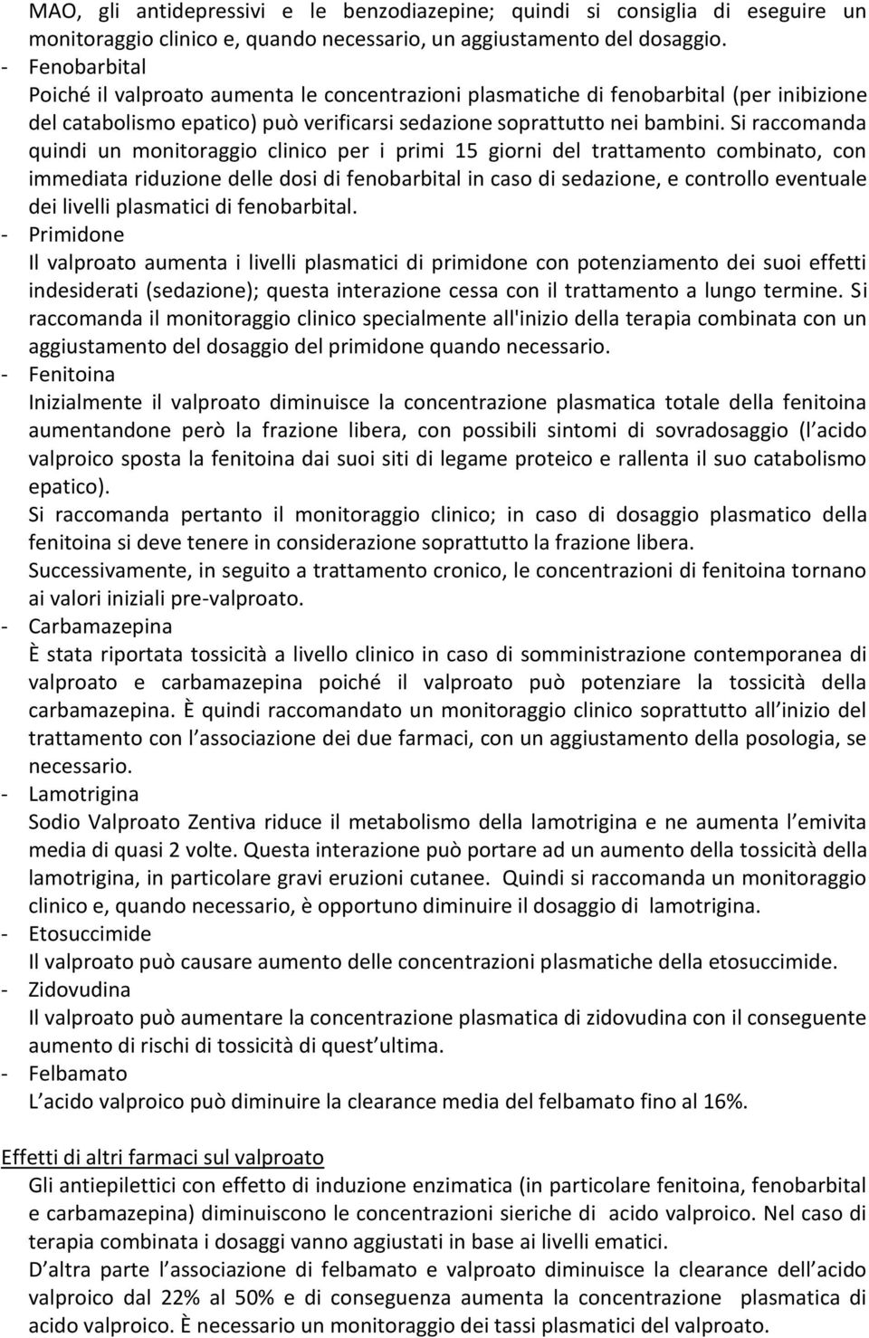 Si raccomanda quindi un monitoraggio clinico per i primi 15 giorni del trattamento combinato, con immediata riduzione delle dosi di fenobarbital in caso di sedazione, e controllo eventuale dei