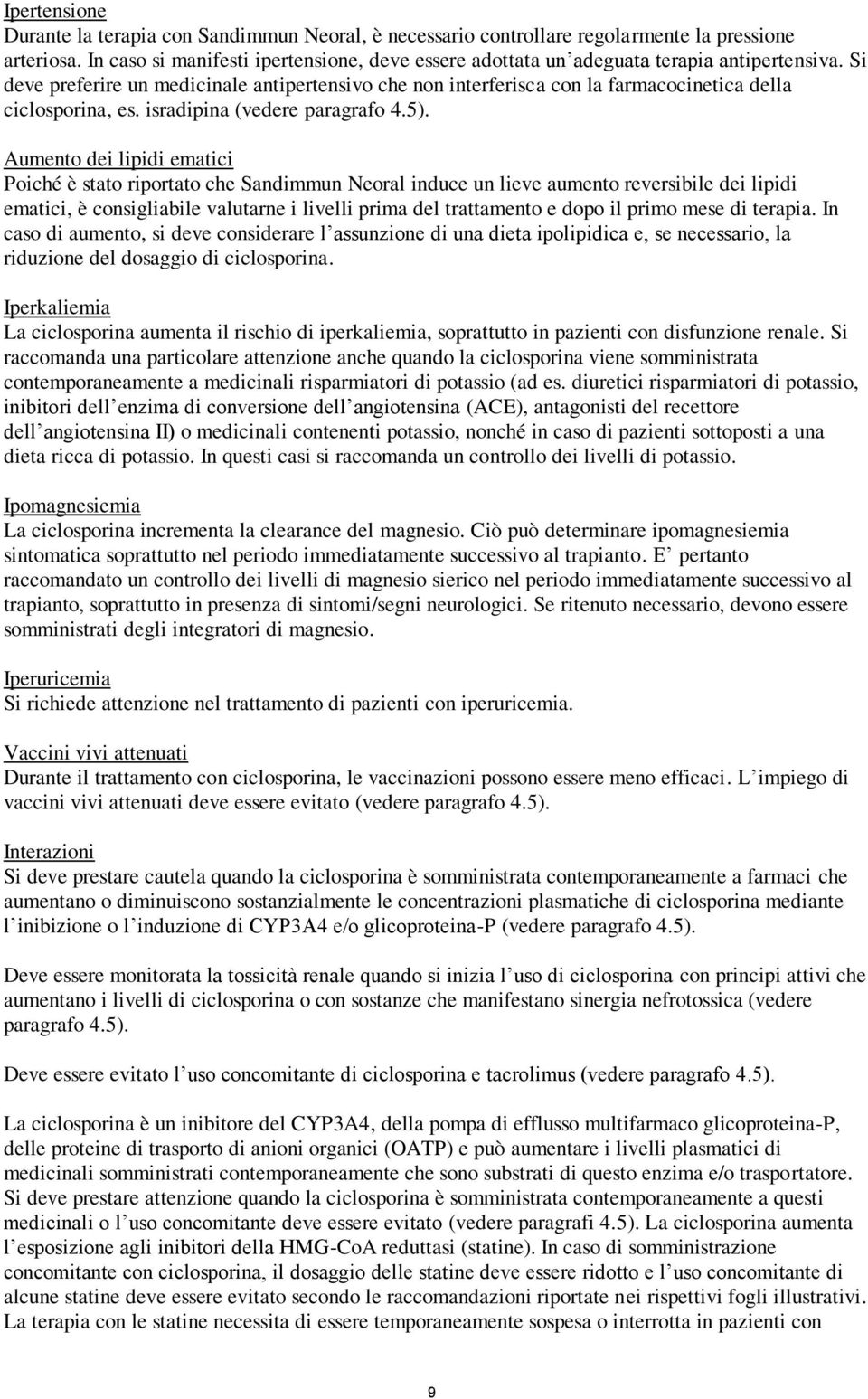 Si deve preferire un medicinale antipertensivo che non interferisca con la farmacocinetica della ciclosporina, es. isradipina (vedere paragrafo 4.5).