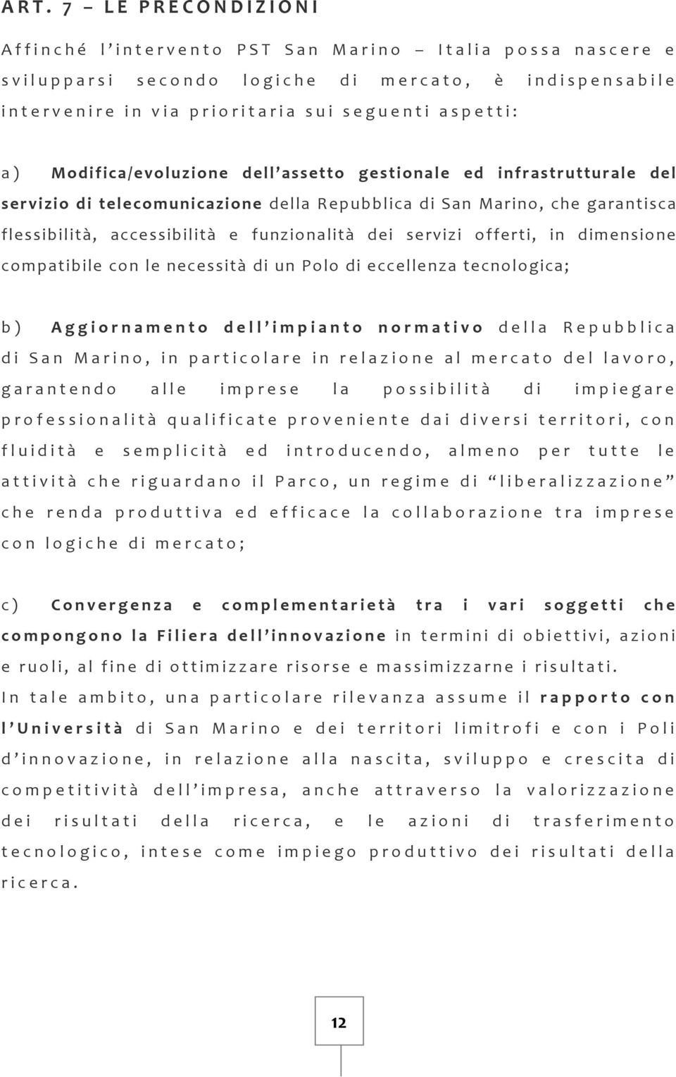 offerti, in dimensione compatibile con le necessità di un Polo di eccellenza tecnologica; b) Aggiornamento dell impianto normativo della Repubblica di San Marino, in particolare in relazione al