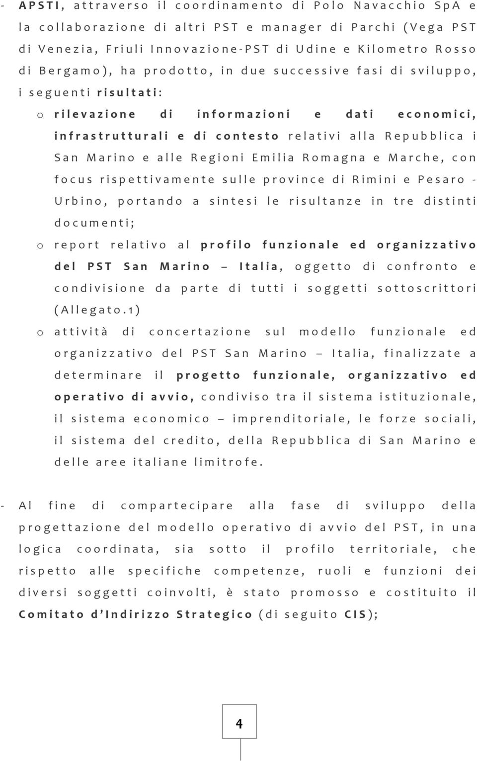 Emilia Romagna e Marche, con focus rispettivamente sulle province di Rimini e Pesaro - Urbino, portando a sintesi le risultanze in tre distinti documenti; o report relativo al profilo funzionale ed