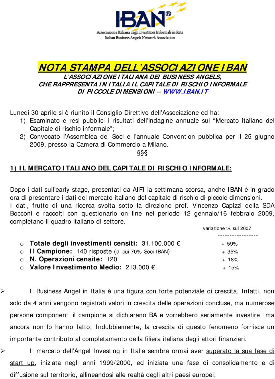 IT Lunedì 30 aprile si è riunito il Consiglio Direttivo dell Associazione ed ha: 1) Esaminato e resi pubblici i risultati dell indagine annuale sul Mercato italiano del Capitale di rischio informale