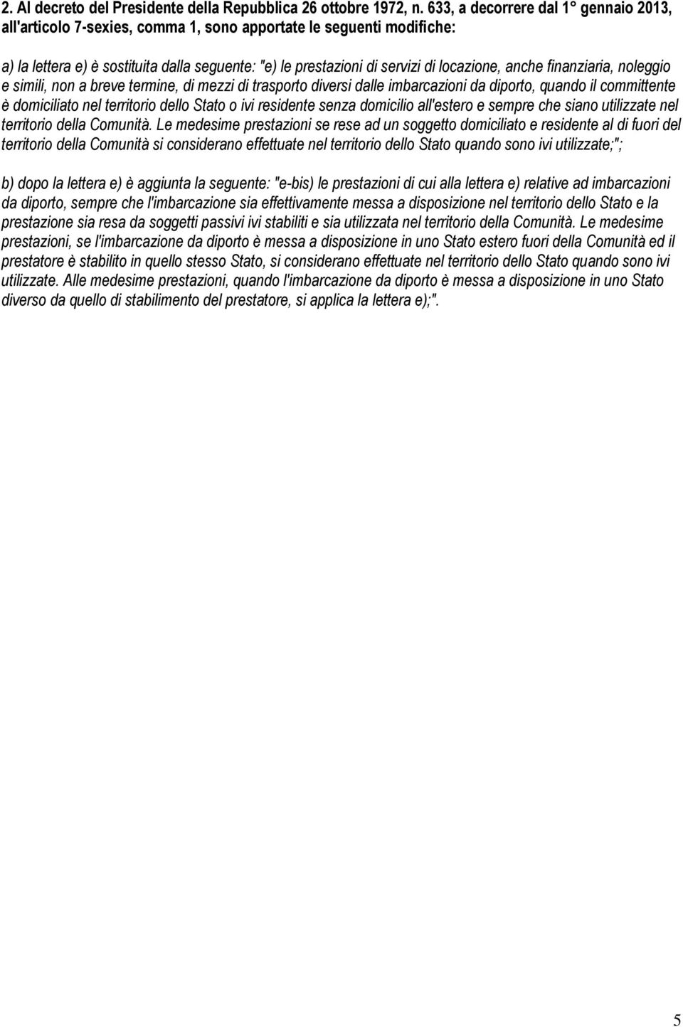 anche finanziaria, noleggio e simili, non a breve termine, di mezzi di trasporto diversi dalle imbarcazioni da diporto, quando il committente è domiciliato nel territorio dello Stato o ivi residente