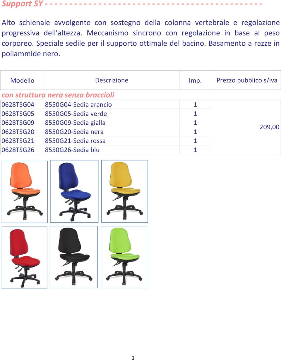 Speciale sedile per il supporto ottimale del bacino. Basamento a razze in poliammide nero.