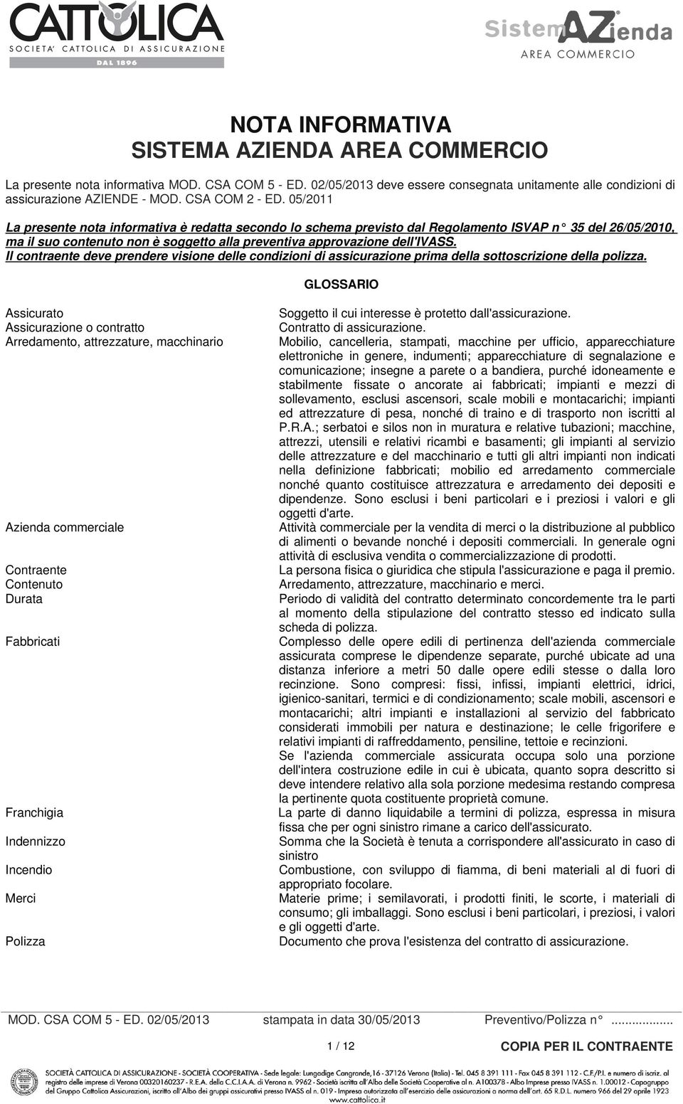 05/2011 La presente nota informativa è redatta secondo lo schema previsto dal Regolamento ISVAP n 35 del 26/05/2010, ma il suo contenuto non è soggetto alla preventiva approvazione dell'ivass.