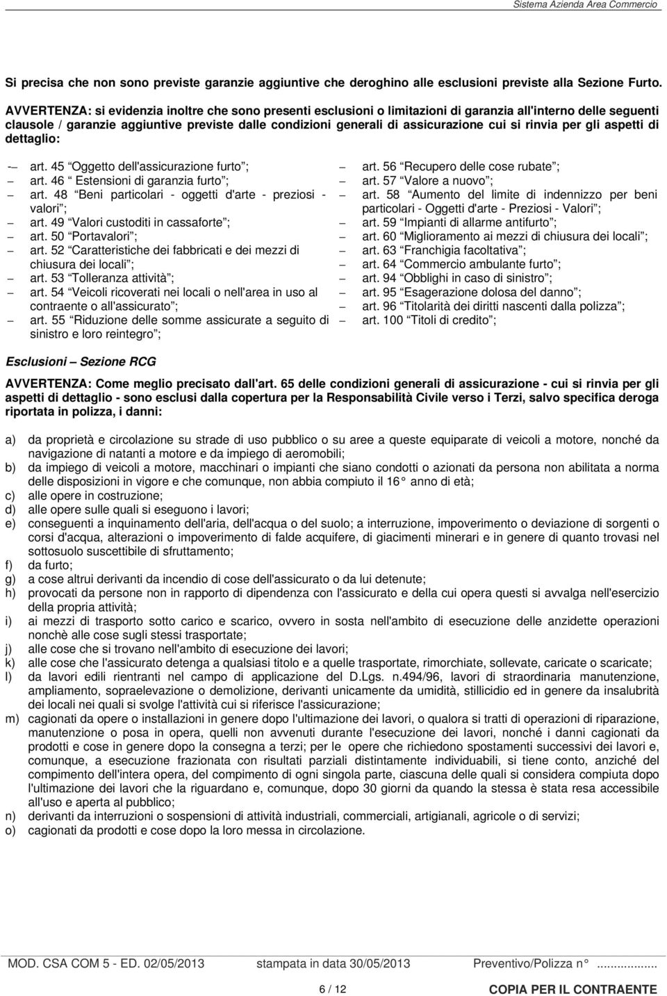 cui si rinvia per gli aspetti di dettaglio: - art. 45 Oggetto dell'assicurazione furto ; art. 46 Estensioni di garanzia furto ; art. 48 Beni particolari - oggetti d'arte - preziosi - valori ; art.