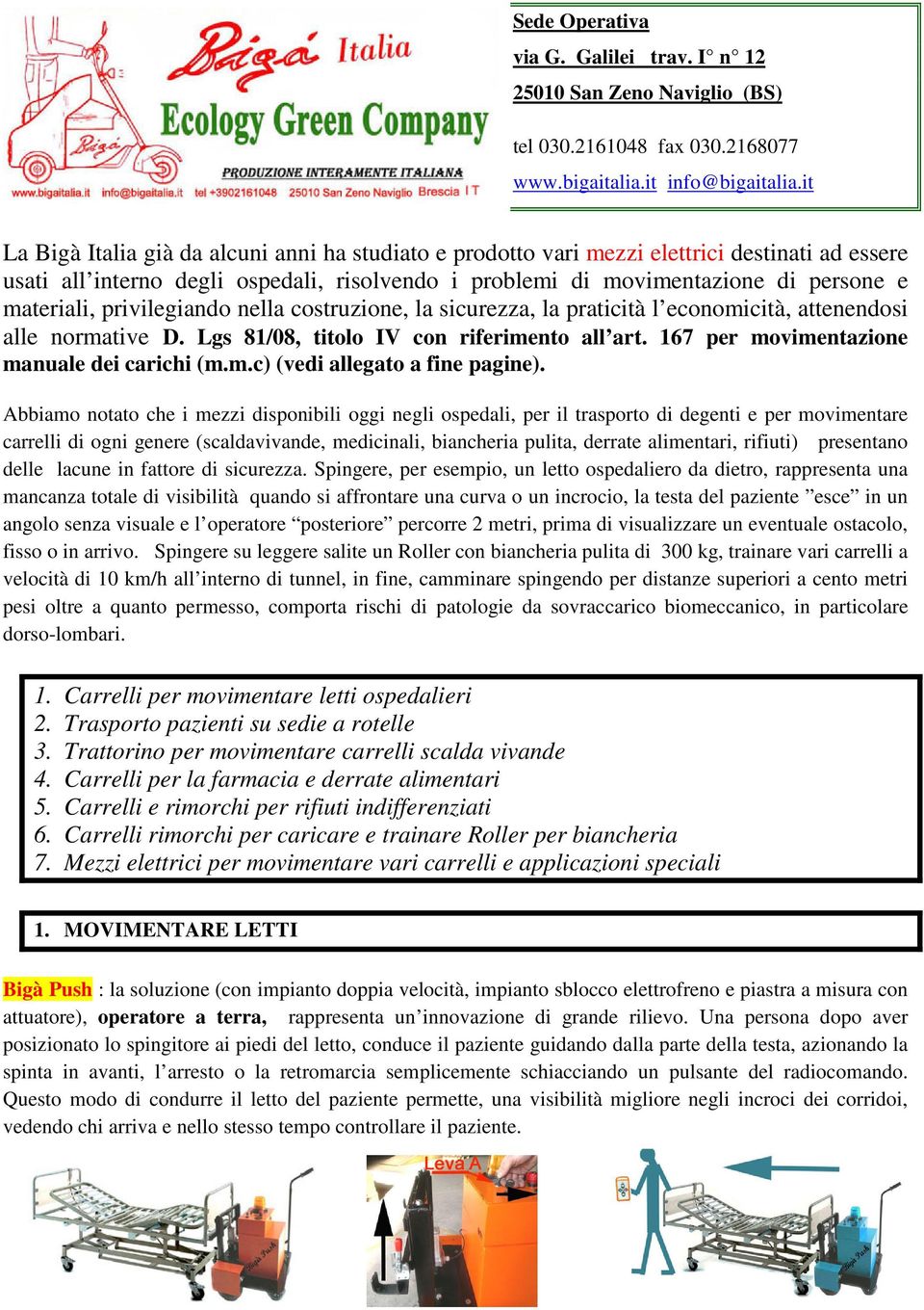 privilegiando nella costruzione, la sicurezza, la praticità l economicità, attenendosi alle normative D. Lgs 81/08, titolo IV con riferimento all art. 167 per movimentazione manuale dei carichi (m.m.c) (vedi allegato a fine pagine).