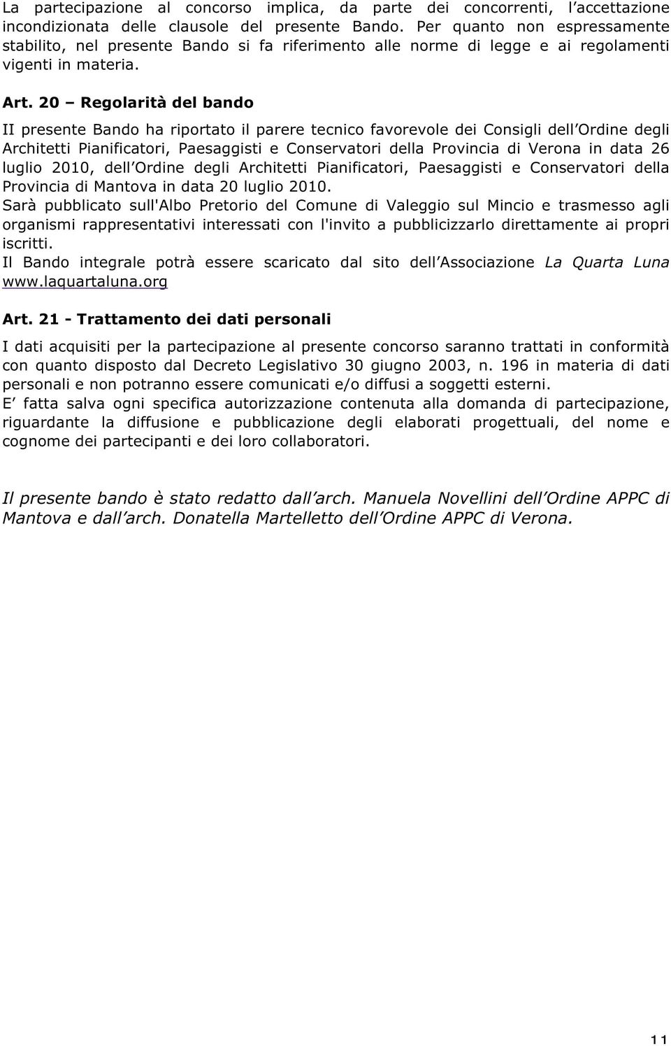 20 Regolarità del bando II presente Bando ha riportato il parere tecnico favorevole dei Consigli dell Ordine degli Architetti Pianificatori, Paesaggisti e Conservatori della Provincia di Verona in