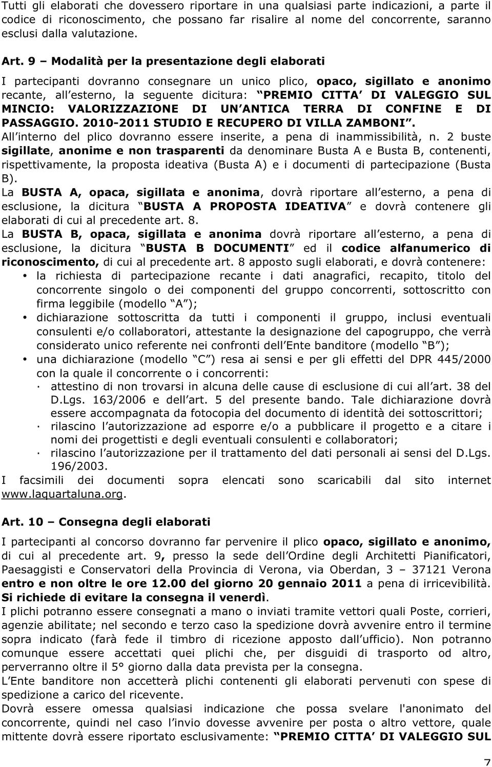 9 Modalità per la presentazione degli elaborati I partecipanti dovranno consegnare un unico plico, opaco, sigillato e anonimo recante, all esterno, la seguente dicitura: PREMIO CITTA DI VALEGGIO SUL