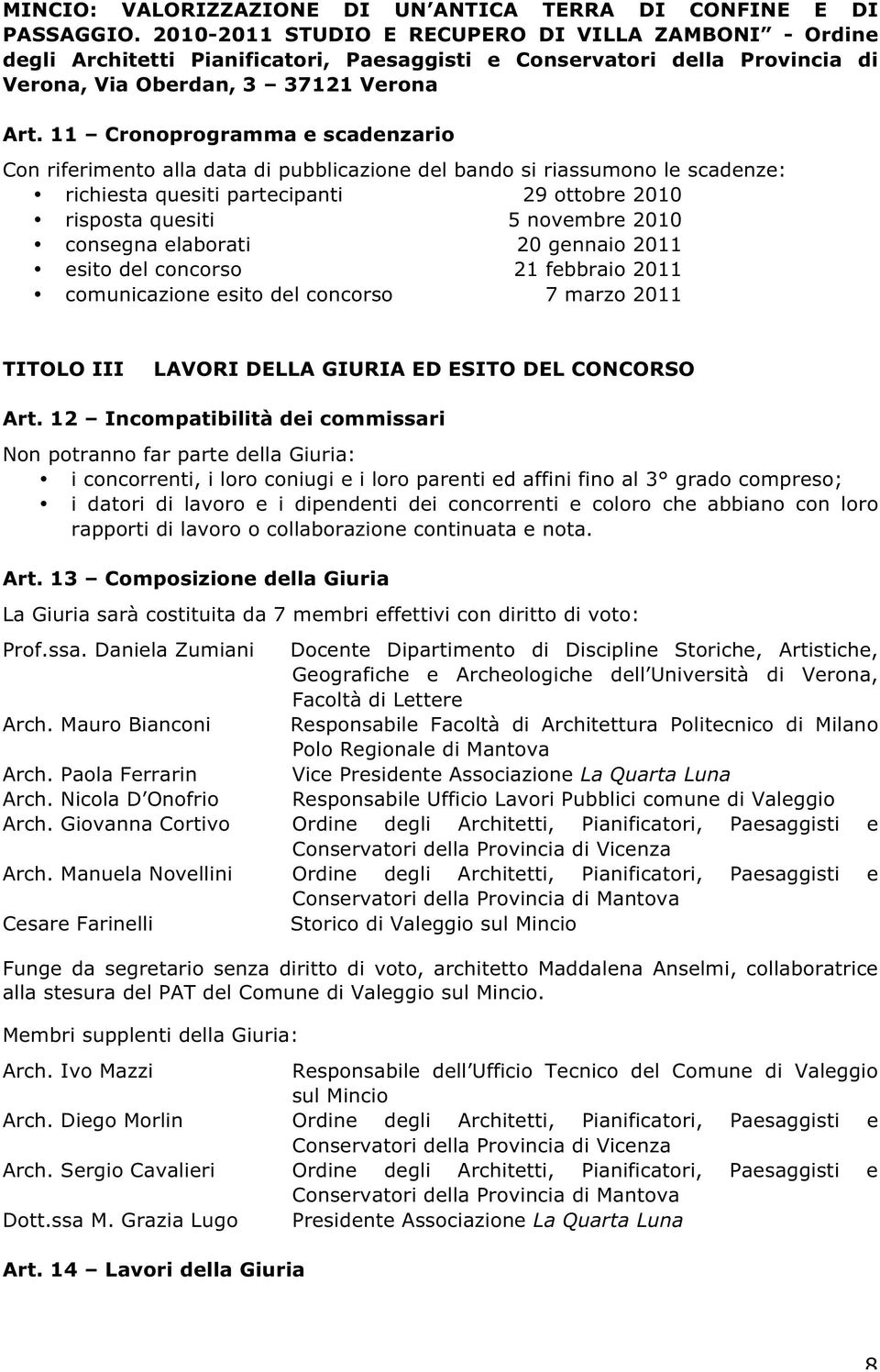 11 Cronoprogramma e scadenzario Con riferimento alla data di pubblicazione del bando si riassumono le scadenze: richiesta quesiti partecipanti 29 ottobre 2010 risposta quesiti 5 novembre 2010