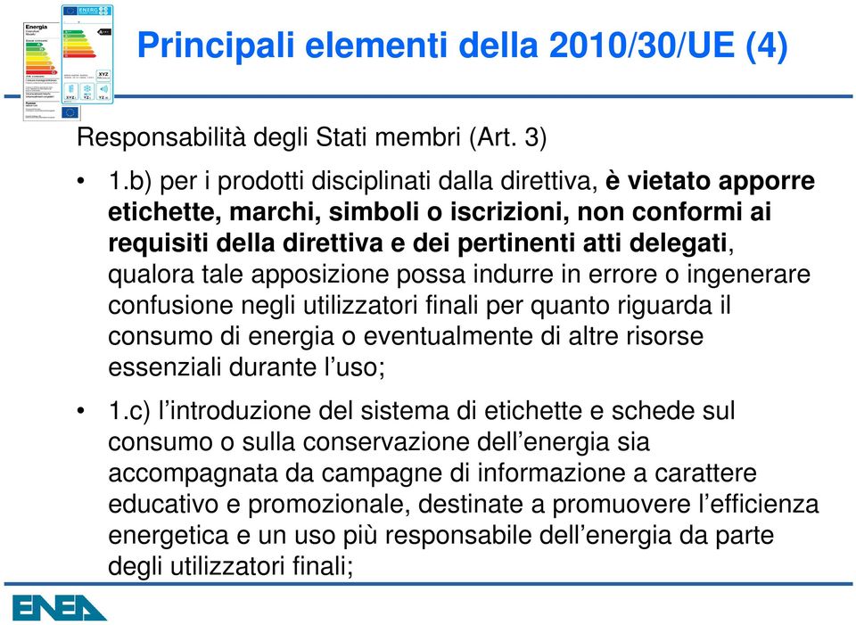 tale apposizione possa indurre in errore o ingenerare confusione negli utilizzatori finali per quanto riguarda il consumo di energia o eventualmente di altre risorse essenziali durante l uso;