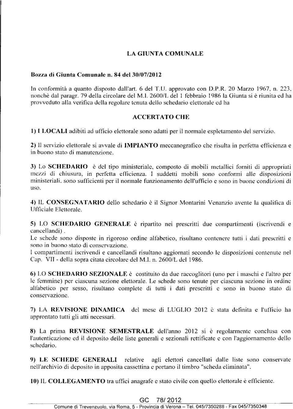 2600/L del 1 febbraio 1986 la Giunta si è riunita ed ha provveduto alla verifica della regolare tenuta dello schedario elettorale ed ha ACCERTATO CHE 1) I LOCALI adibiti ad ufficio elettorale sono