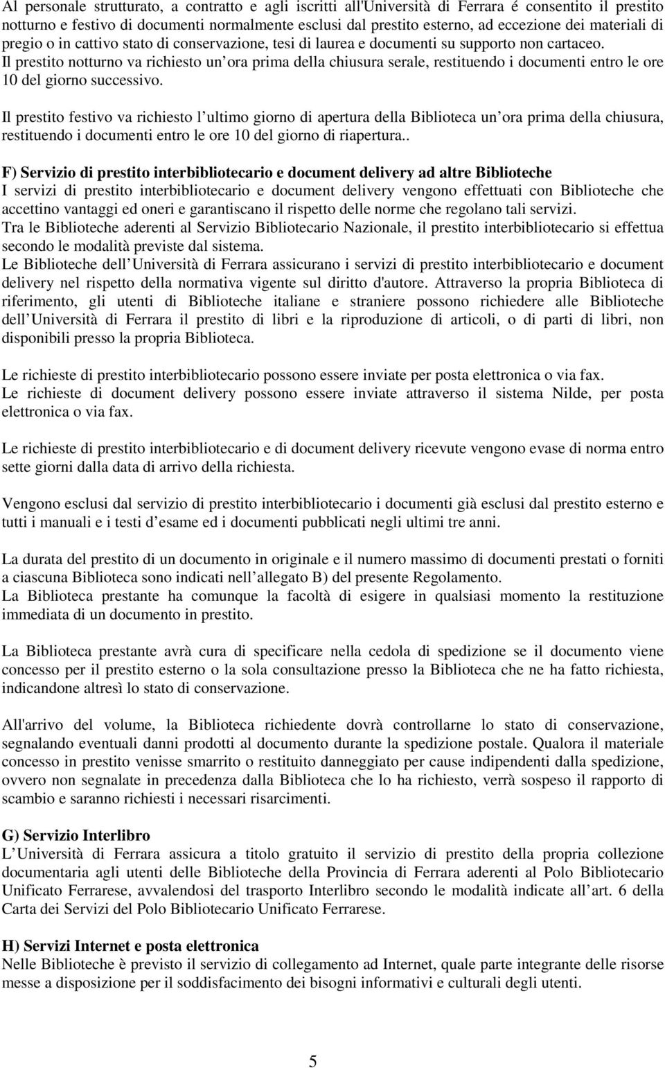 Il prestito notturno va richiesto un ora prima della chiusura serale, restituendo i documenti entro le ore 10 del giorno successivo.