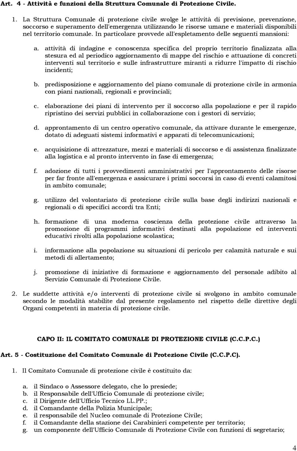 comunale. In particolare provvede all'espletamento delle seguenti mansioni: a.