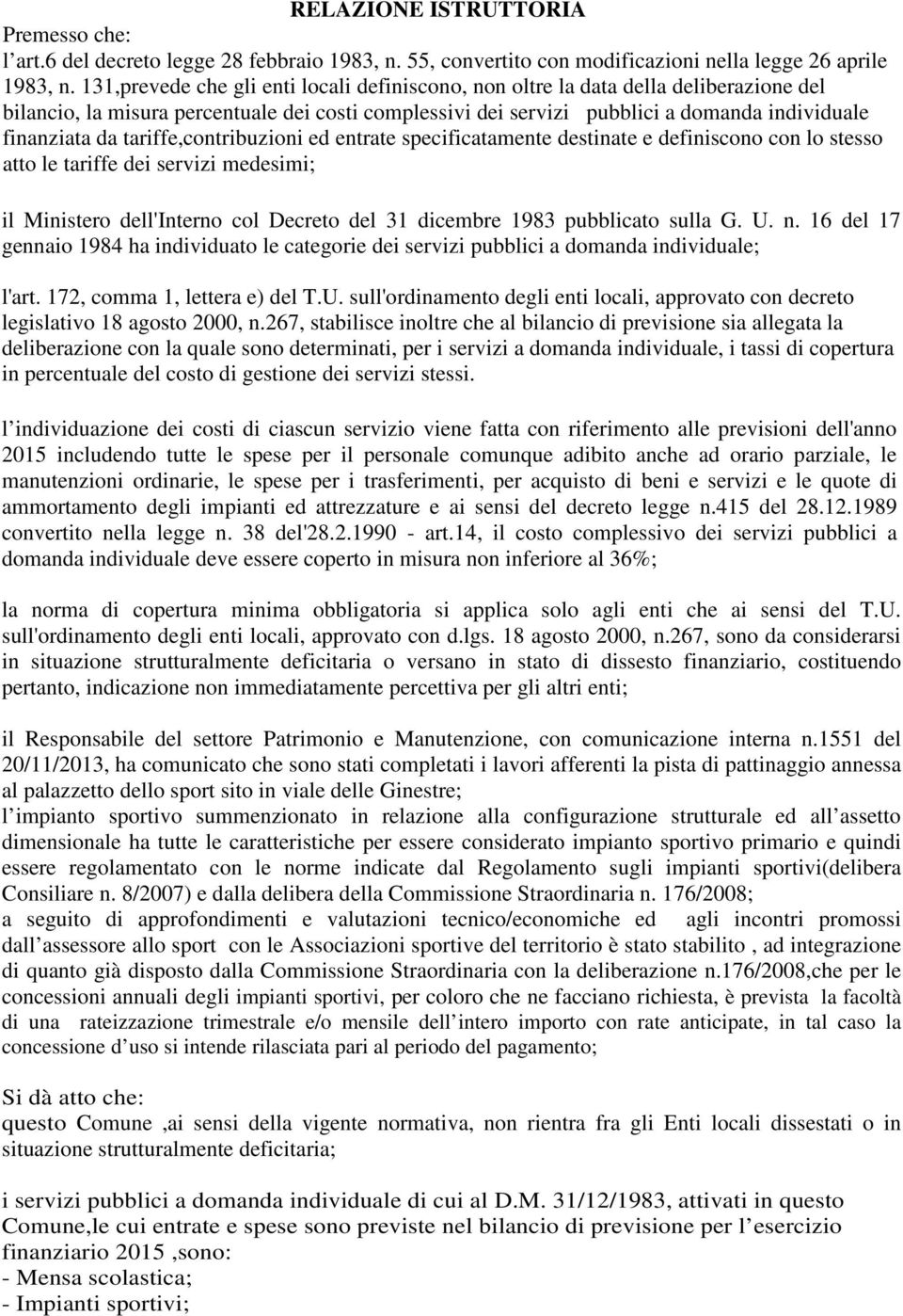 tariffe,contribuzioni ed entrate specificatamente destinate e definiscono con lo stesso atto le tariffe dei servizi medesimi; il Ministero dell'interno col Decreto del 31 dicembre 1983 pubblicato