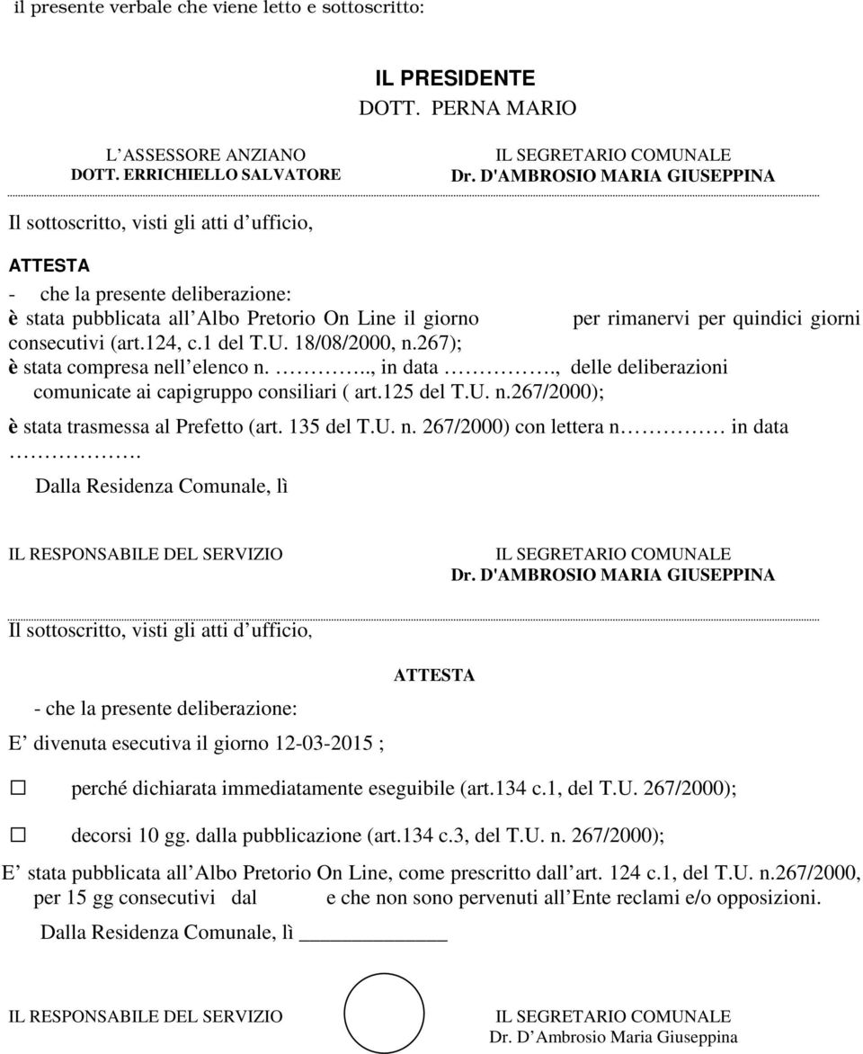 giorni consecutivi (art.124, c.1 del T.U. 18/08/2000, n.267); è stata compresa nell elenco n..., in data., delle deliberazioni comunicate ai capigruppo consiliari ( art.125 del T.U. n.267/2000); è stata trasmessa al Prefetto (art.