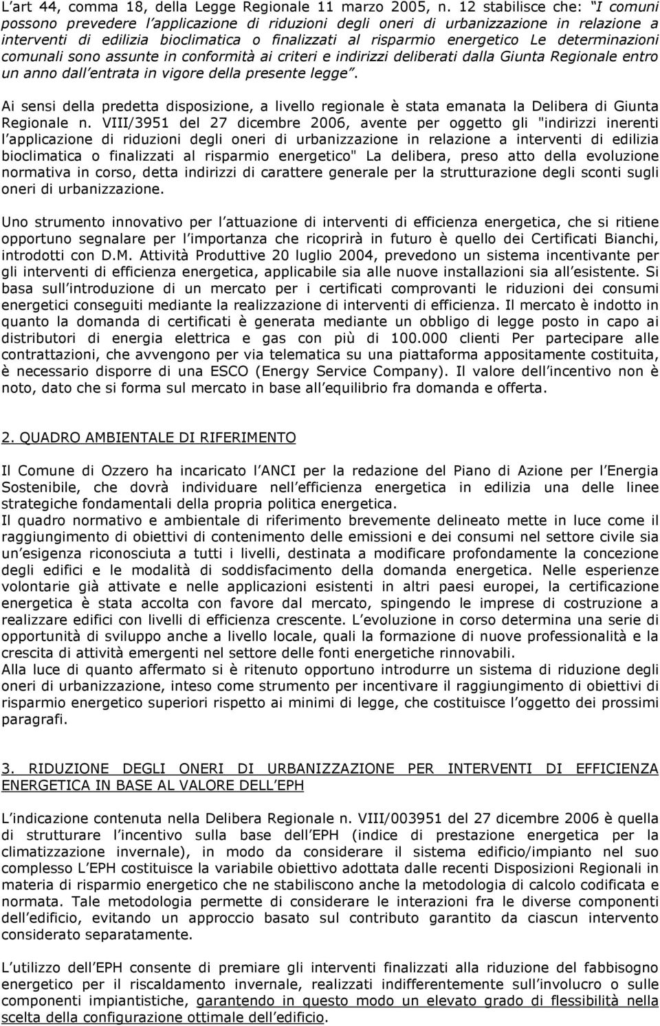 determinazioni comunali sono assunte in conformità ai criteri e indirizzi deliberati dalla Giunta Regionale entro un anno dall entrata in vigore della presente legge.