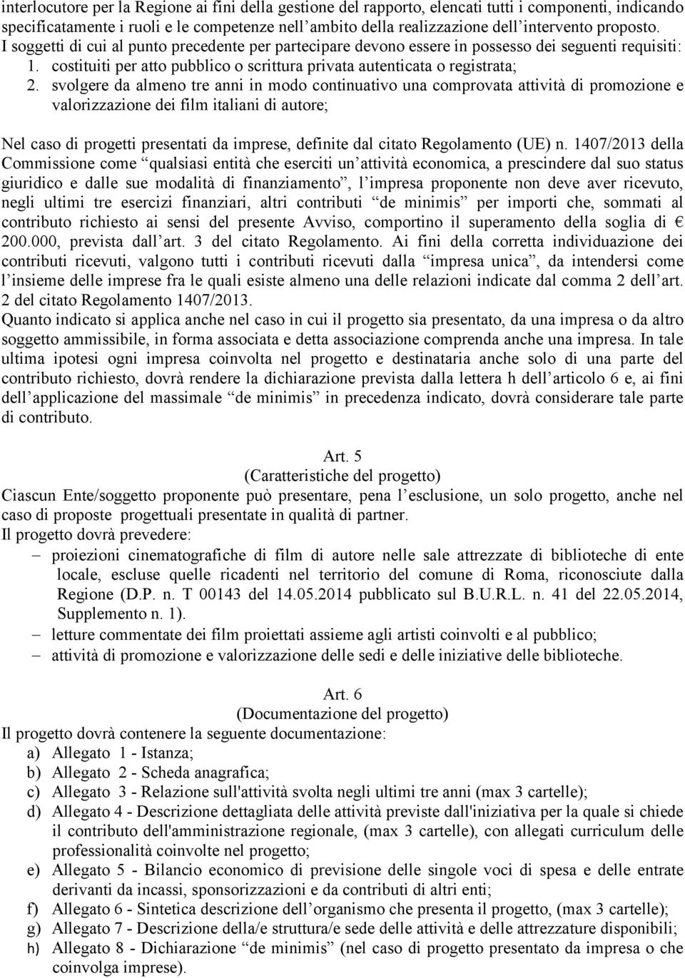 svolgere da almeno tre anni in modo continuativo una comprovata attività di promozione e valorizzazione dei film italiani di autore; Nel caso di progetti presentati da imprese, definite dal citato