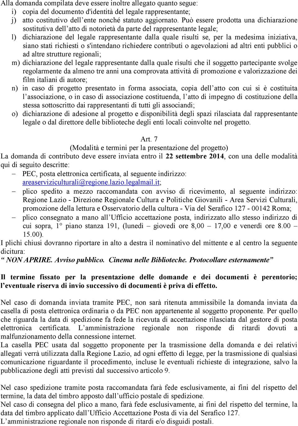 iniziativa, siano stati richiesti o s'intendano richiedere contributi o agevolazioni ad altri enti pubblici o ad altre strutture regionali; m) dichiarazione del legale rappresentante dalla quale