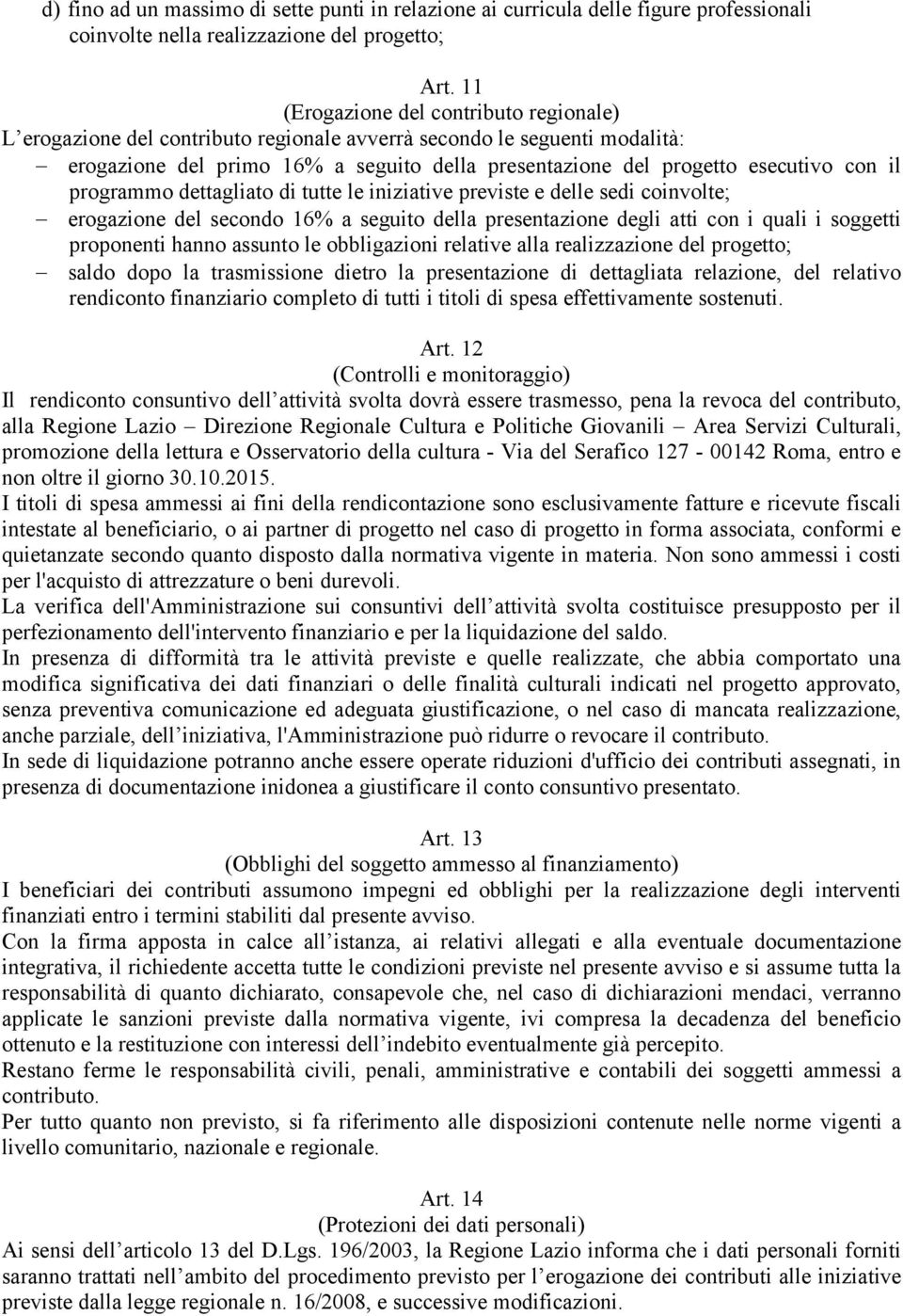 il programmo dettagliato di tutte le iniziative previste e delle sedi coinvolte; erogazione del secondo 16% a seguito della presentazione degli atti con i quali i soggetti proponenti hanno assunto le