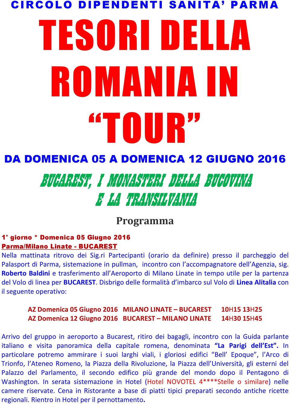 ri Partecipanti (orario da definire) presso il parcheggio del Palasport di Parma, sistemazione in pullman, incontro con l accompagnatore dell Agenzia, sig.