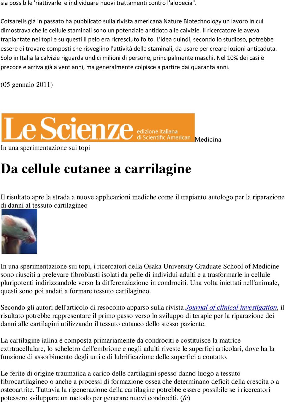 Il ricercatore le aveva trapiantate nei topi e su questi il pelo era ricresciuto folto.