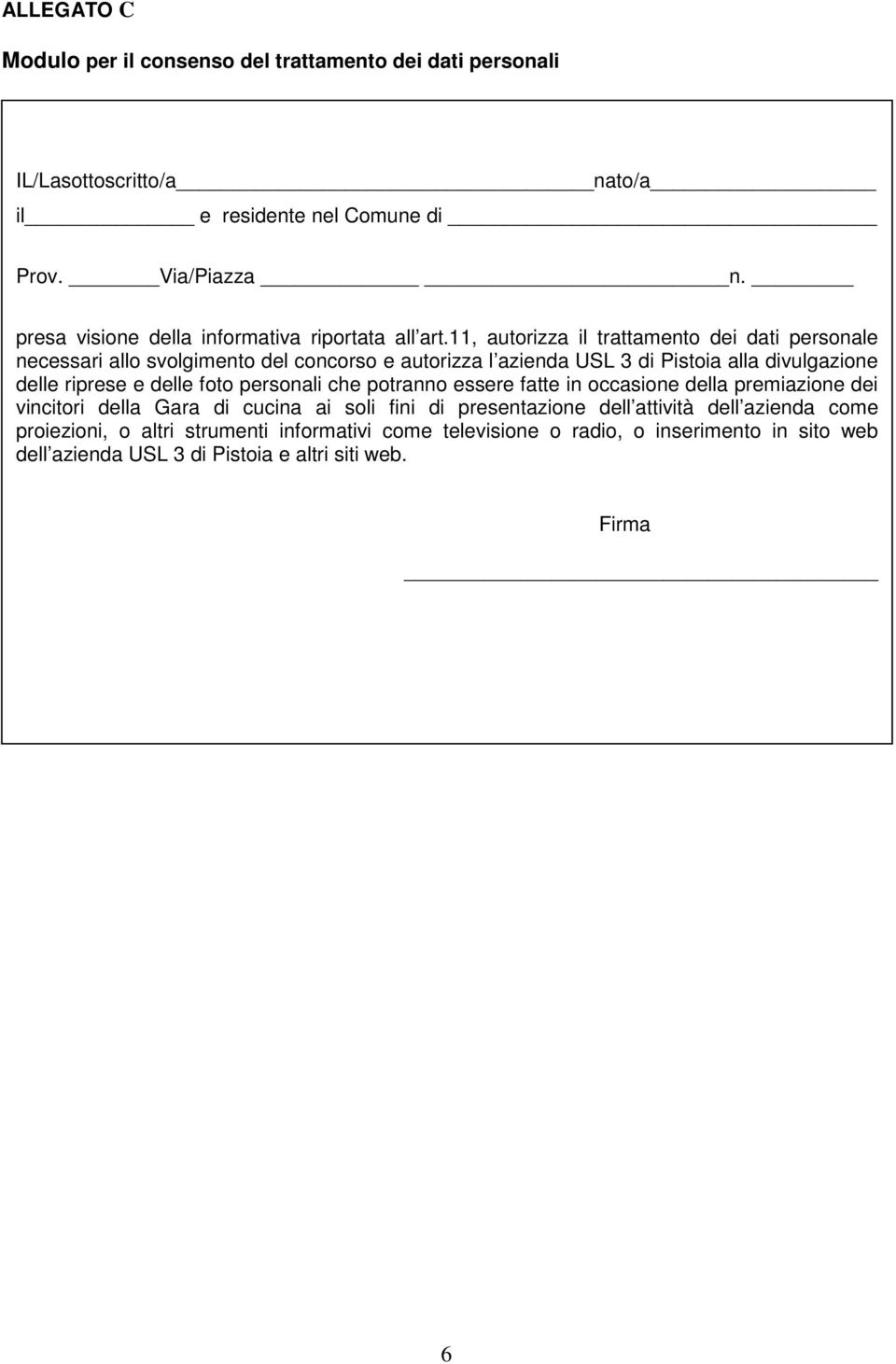 11, autorizza il trattamento dei dati personale necessari allo svolgimento del concorso e autorizza l azienda USL 3 di Pistoia alla divulgazione delle riprese e delle