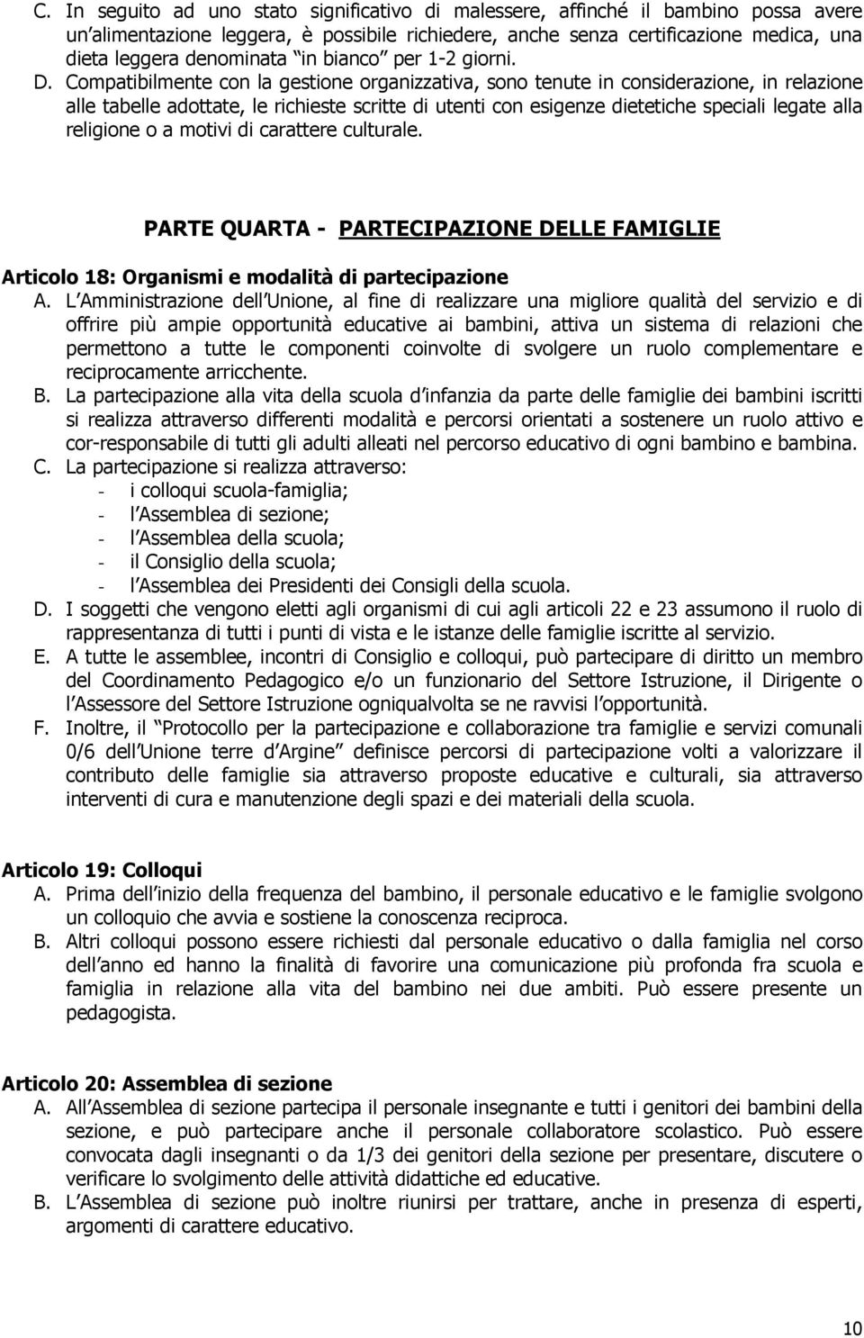 Compatibilmente con la gestione organizzativa, sono tenute in considerazione, in relazione alle tabelle adottate, le richieste scritte di utenti con esigenze dietetiche speciali legate alla religione