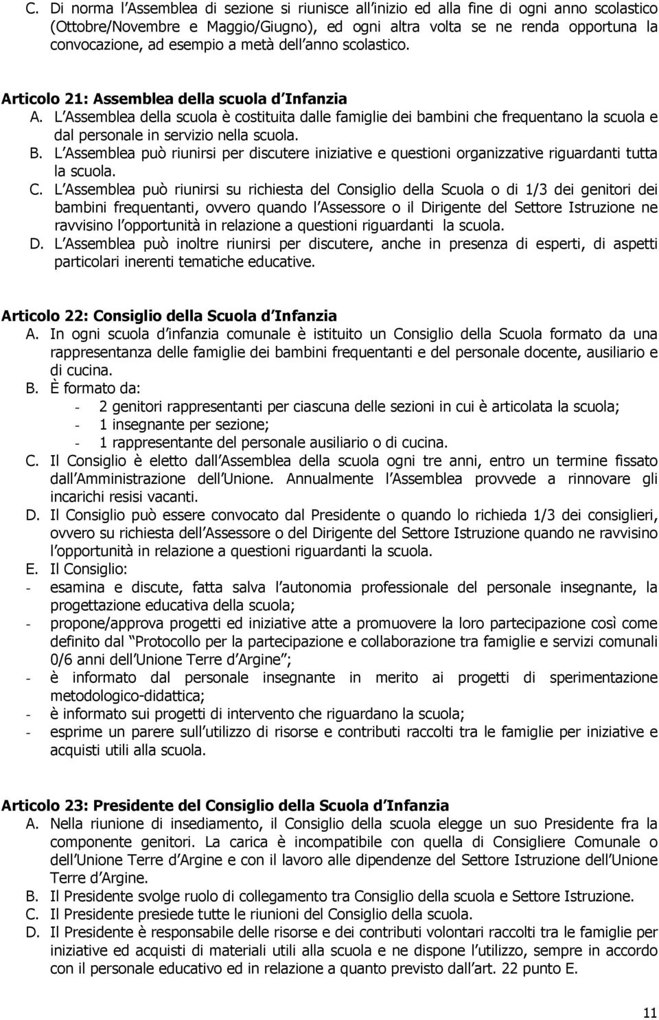 L Assemblea della scuola è costituita dalle famiglie dei bambini che frequentano la scuola e dal personale in servizio nella scuola. B.